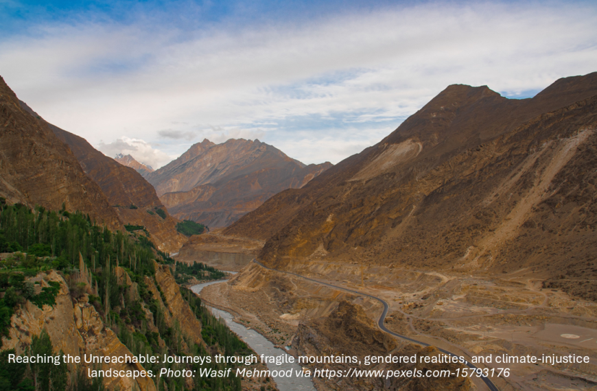Reaching the Unreachable: Journeys Through Fragile Mountains, Gendered Realities, and Climate-Injustice Landscapes